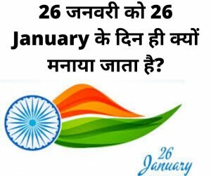 26 जनवरी को 26 January के दिन ही क्यों मनाया जाता है